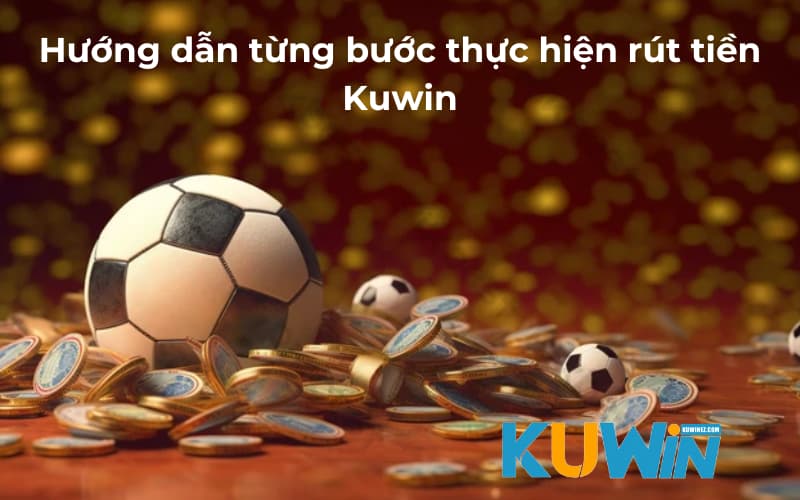 Hướng dẫn từng bước cách rút tiền từ Kuwin